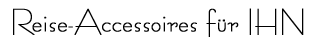 Reise-Accessoires f�r IHN