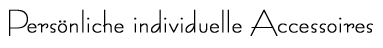 Pers&ouml;nliche individuelle Accessoire