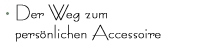 Der Weg zum pers�nlichen Accessoire